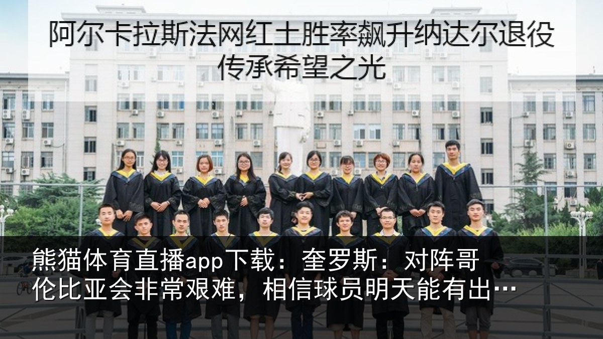 熊猫体育直播app下载:奎罗相关情况非常相关情况能有出色表现