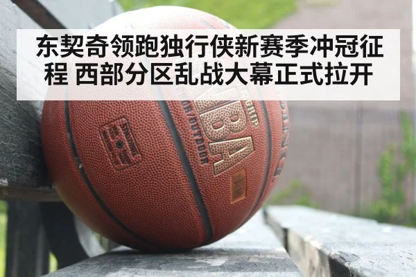 东契奇领跑独行侠新赛季冲冠征程 西部分区乱战大幕正式拉开